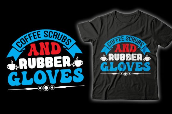Coffee Scrubs and Rubber Gloves T-Shirt Graphics