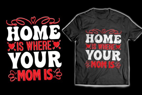 Home Is Where Your Mom Is: Graphics & T-Shirt Designs