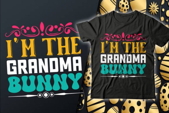 I’m the Grandma Bunny Easter T-Shirt Graphics