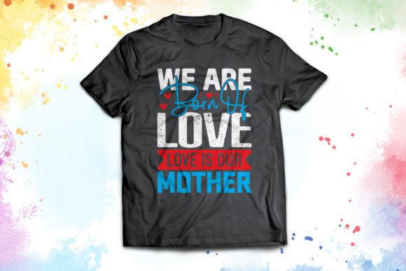 We Are Born of Love Mother’s Day Graphics & T-Shirt Designs